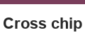 Cross chip